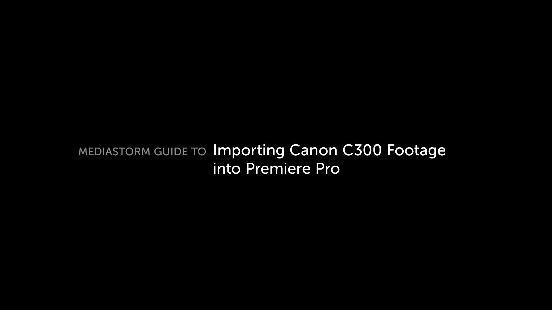 You are currently viewing MediaStorm Guide to Importing Canon C300 Footage into Premiere Pro CC [Screencast]